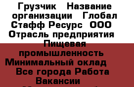 Грузчик › Название организации ­ Глобал Стафф Ресурс, ООО › Отрасль предприятия ­ Пищевая промышленность › Минимальный оклад ­ 1 - Все города Работа » Вакансии   . Мурманская обл.,Кандалакша г.
